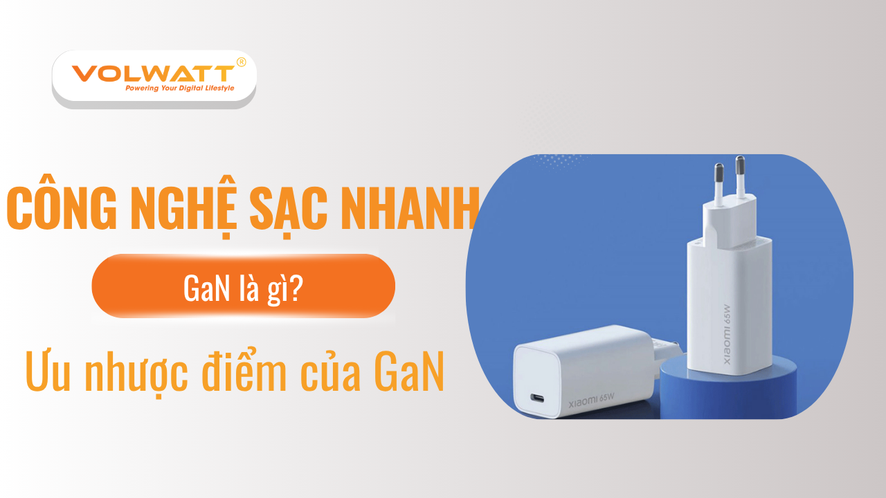 Công nghệ GaN là gì? Ưu nhược điểm của công nghệ GaN