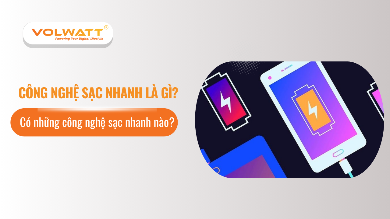 Công nghệ sạc nhanh là gì? Có những công nghệ sạc nhanh nào?