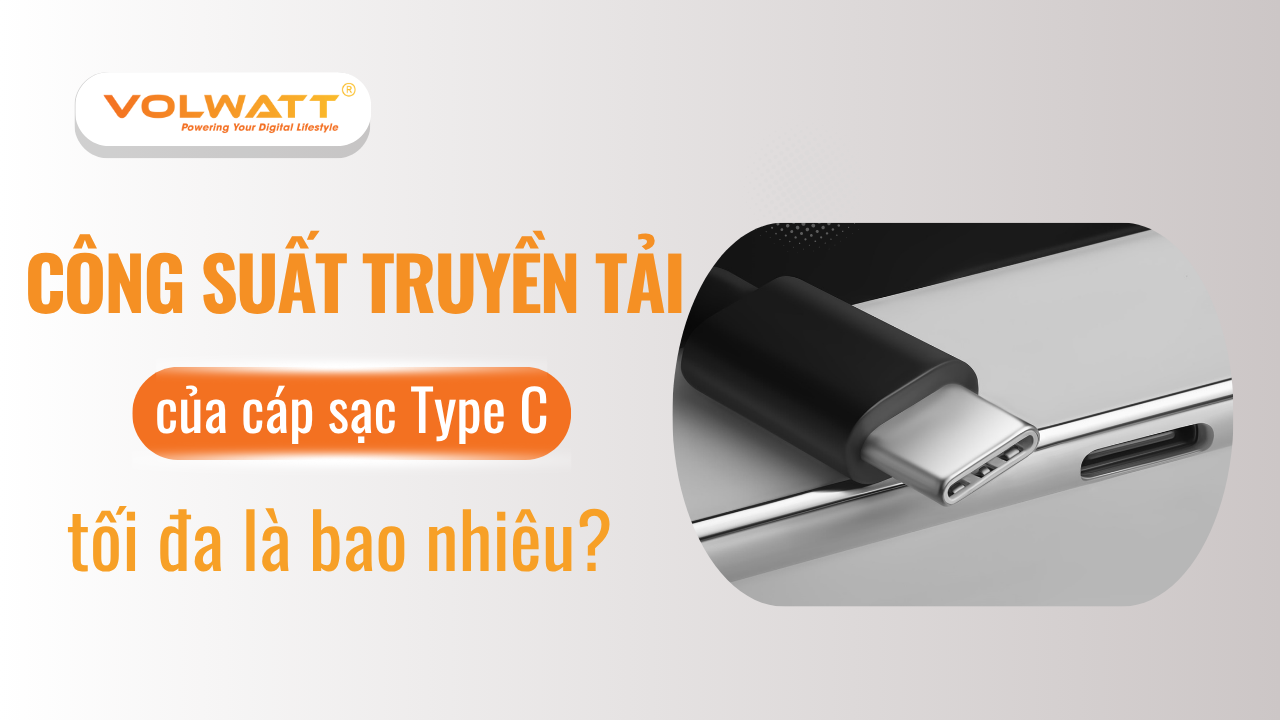 Công suất truyền tải tối đa của cáp sạc Type C là bao nhiêu?