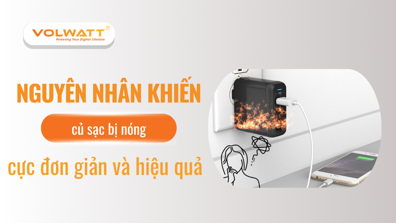 Nguyên nhân và cách trải nghiệm khi củ sạc nóng lên