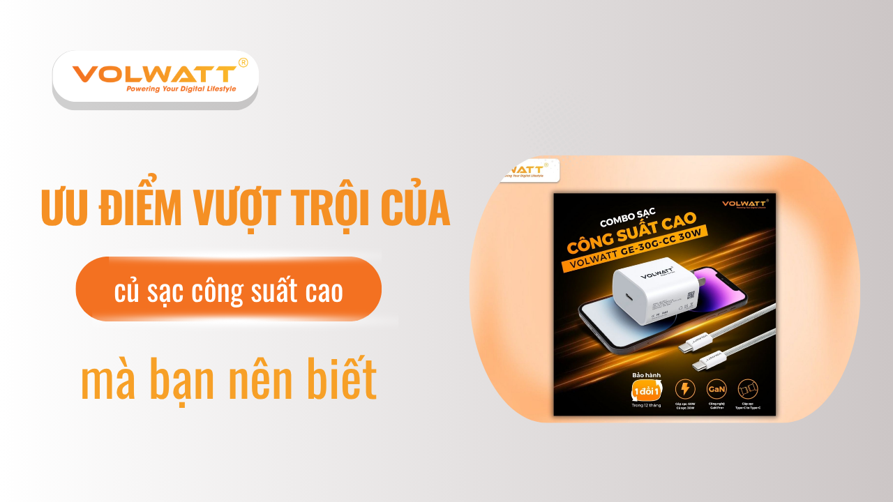 Củ sạc công suất cao là gì? Ưu điểm của củ sạc công suất cao