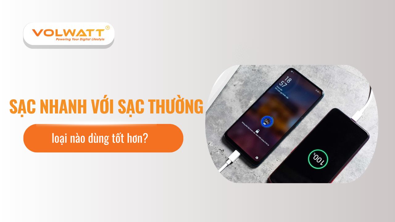 Sạc nhanh với sạc thường loại nào dùng tốt hơn?