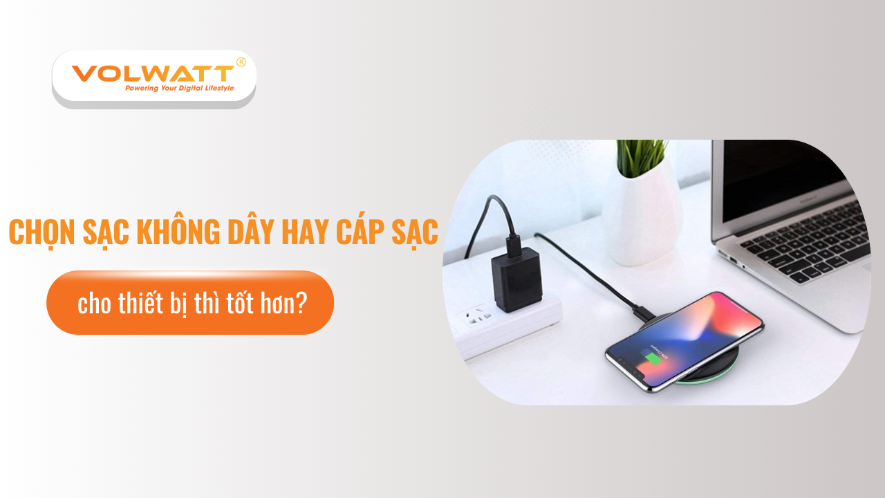 Nên chọn sạc không dây hay cáp sạc cho thiết bị thì tốt hơn?