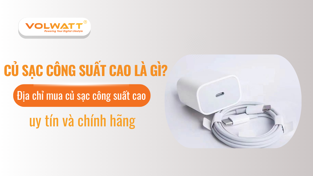 Tìm hiểu các thông tin về củ sạc công suất cao