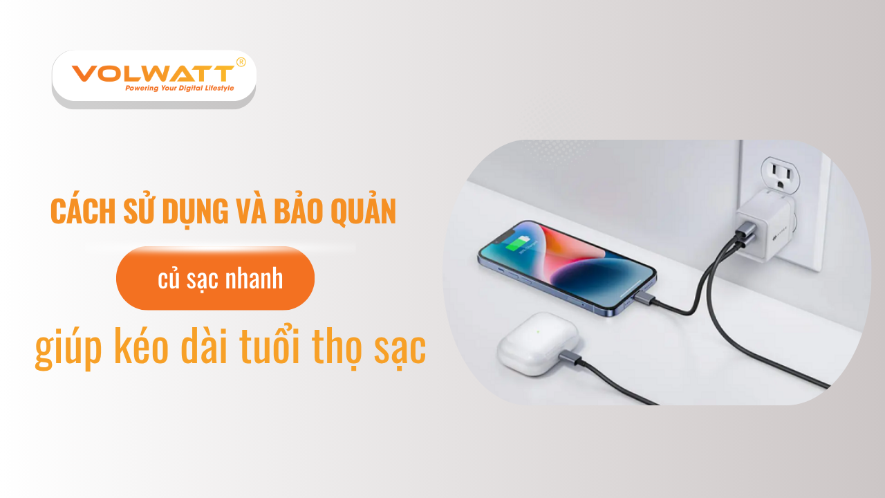 Cách sử dụng và bảo quản củ sạc nhanh kéo dài tuổi thọ sạc