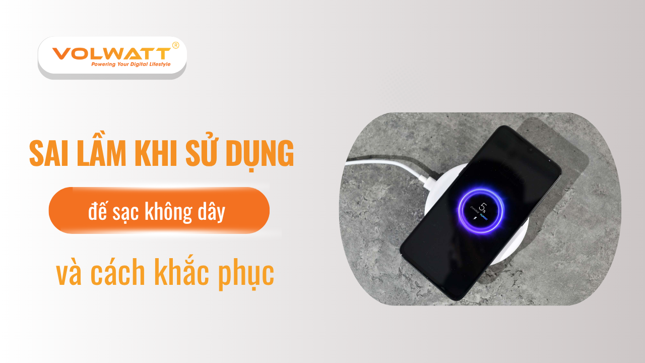 Những sai lầm khi sử dụng đế sạc không dây và cách khắc phục
