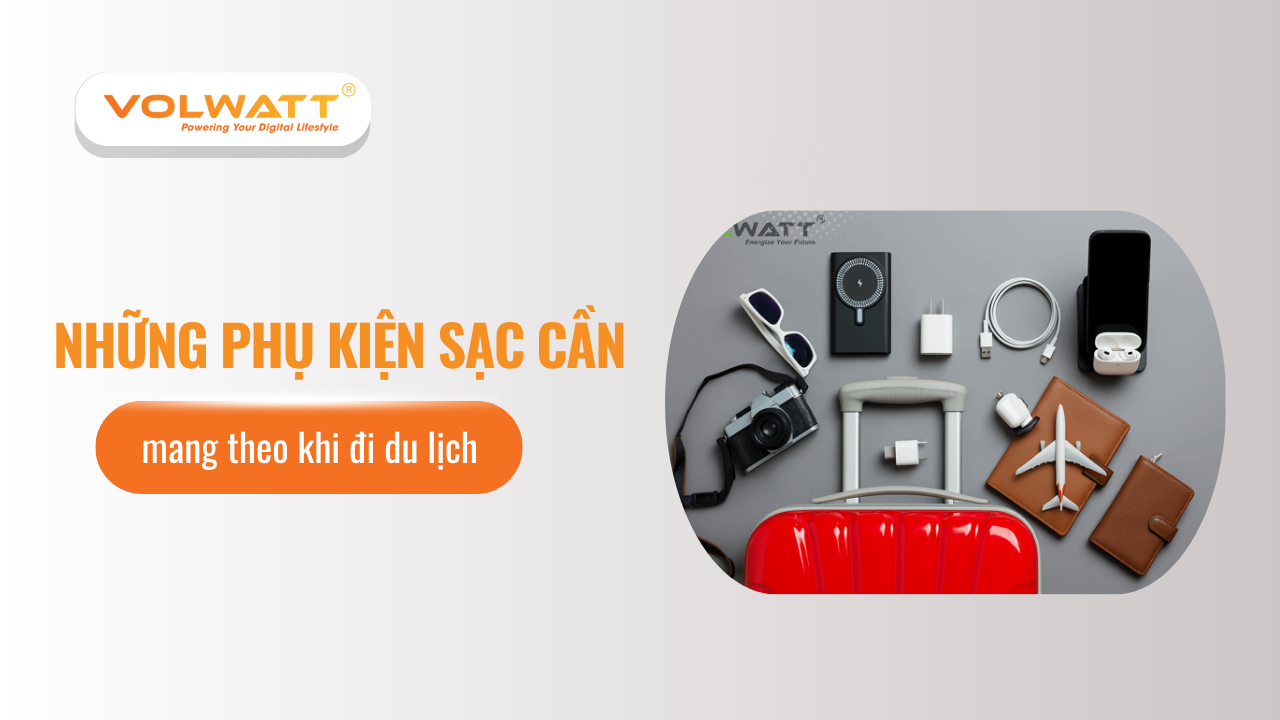 Những phụ kiện sạc cần thiết mang theo khi đi du lịch