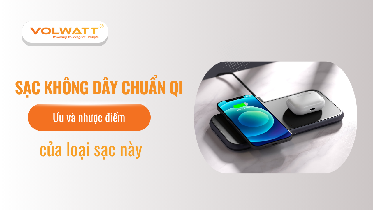 Sạc không dây chuẩn Qi là gi? Ưu nhược điểm của loại sạc này