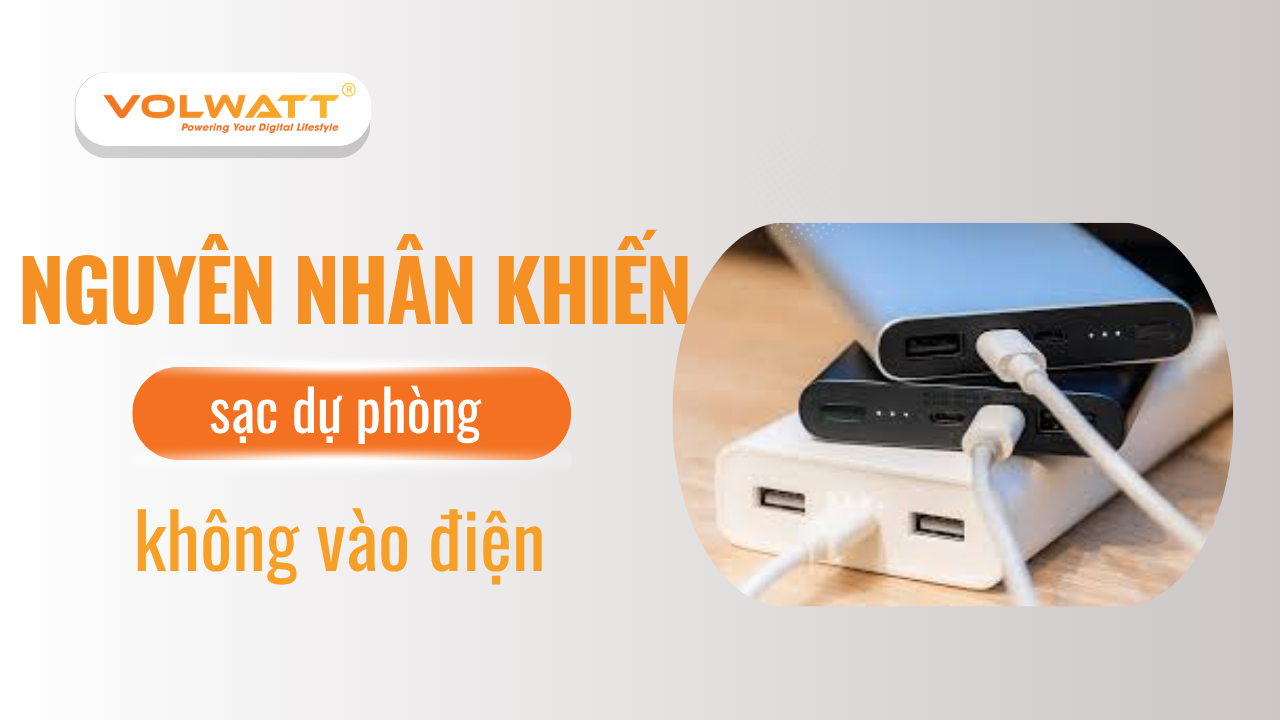 Nguyên nhân khiến sạc dự phòng không vào điện và cách khắc phục