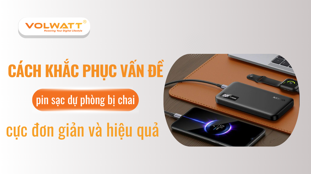 Nguyên nhân và Cách khắc phục pin sạc dự phòng bị chai