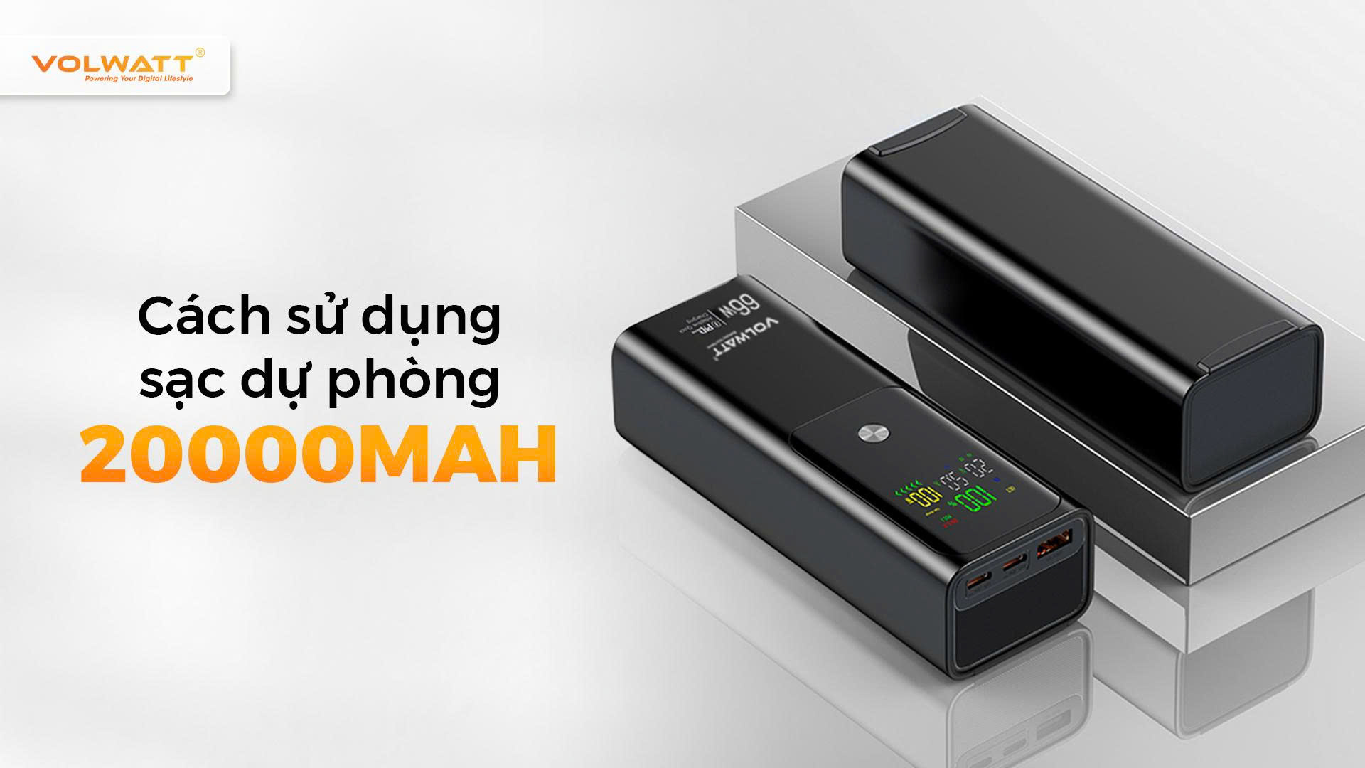 Cách sử dụng sạc dự phòng 20000mAh đúng chuẩn, không lo hỏng