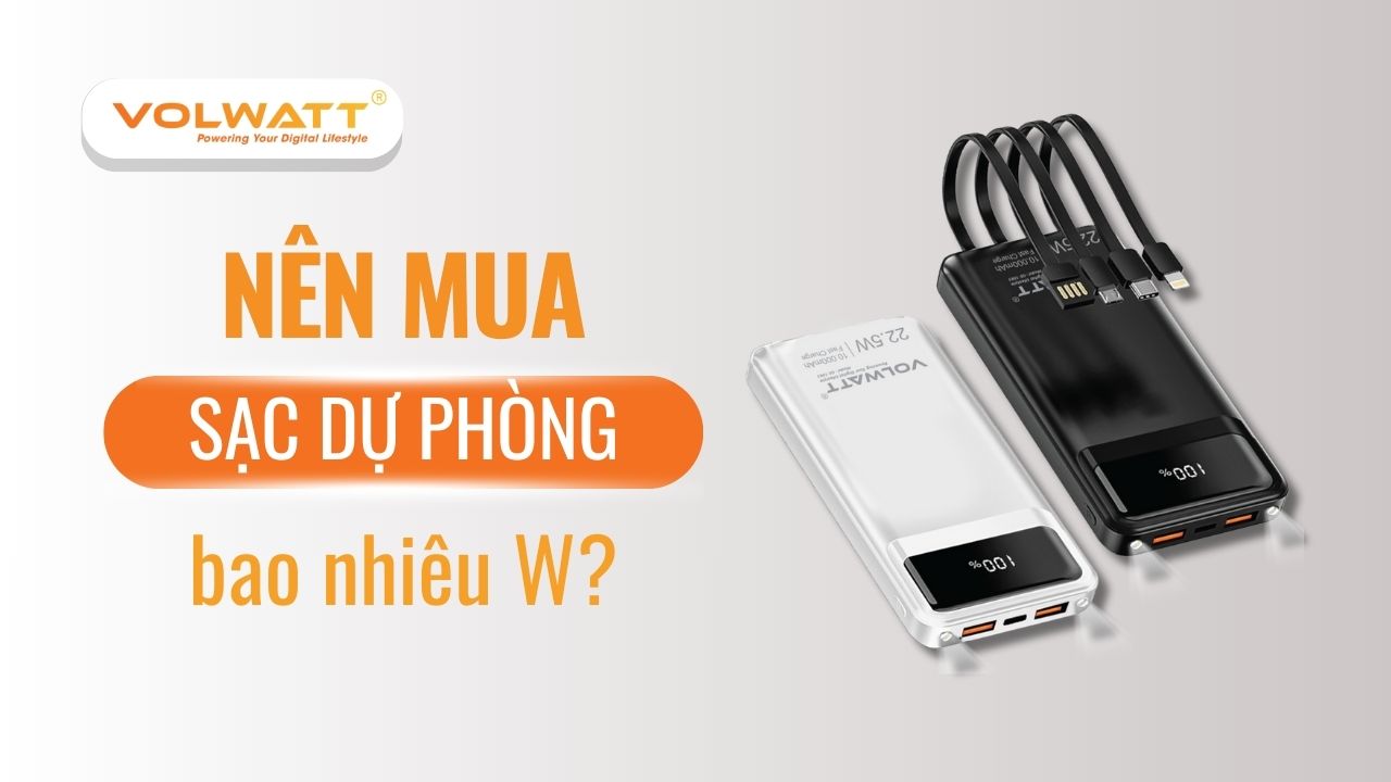 Nên mua sạc dự phòng bao nhiêu W để phù hợp với thiết bị