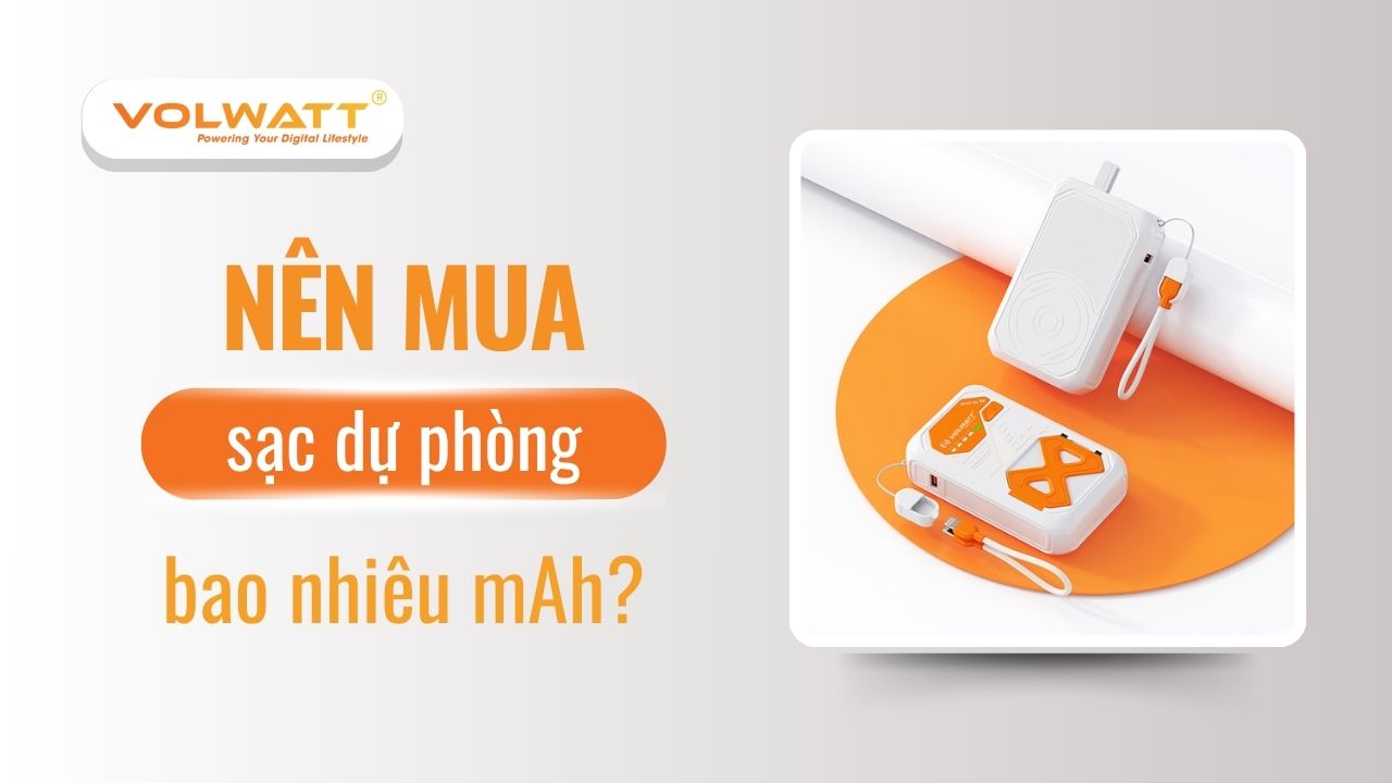 Nên mua sạc dự phòng bao nhiêu mAh? Hướng dẫn lựa chọn từ A-Z