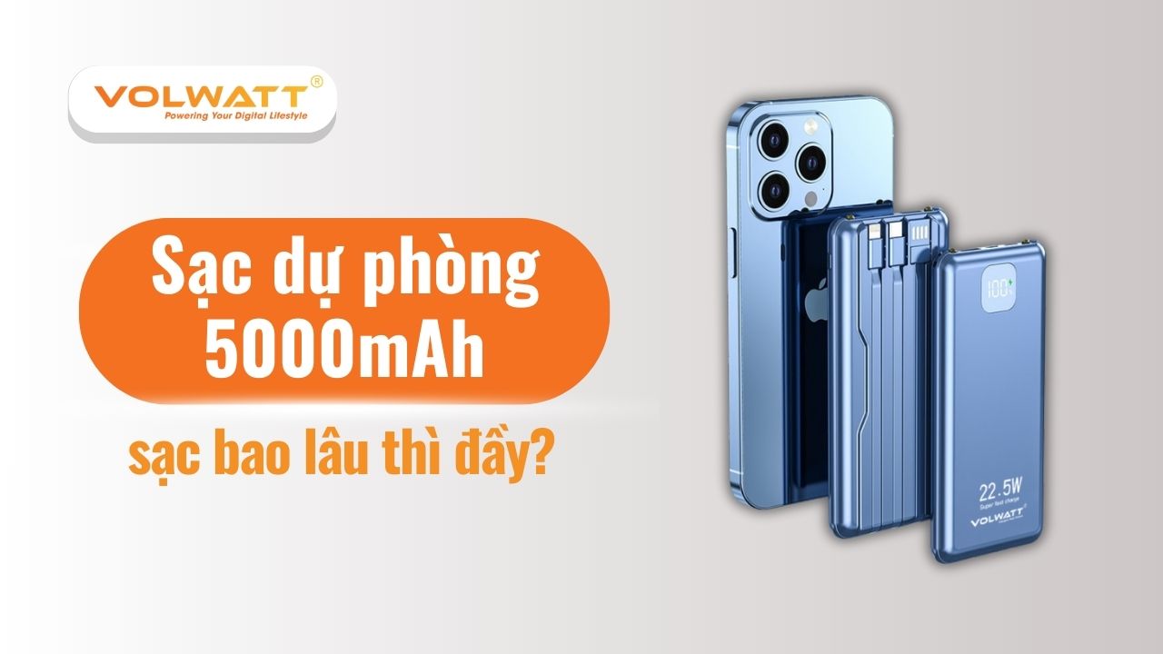 Sạc dự phòng 5000mAh sạc bao lâu thì đầy? Giải đáp chi tiết