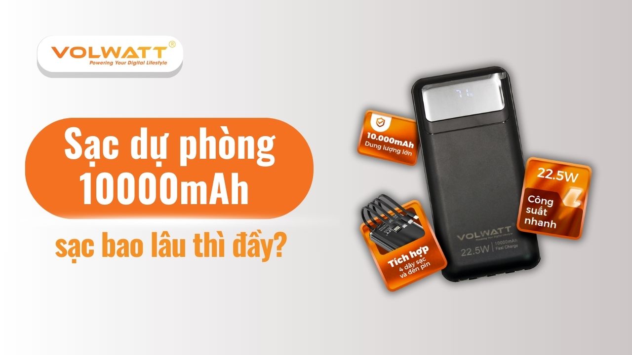 Sạc dự phòng 10000mAh sạc bao lâu thì đầy? Sạc được mấy lần?
