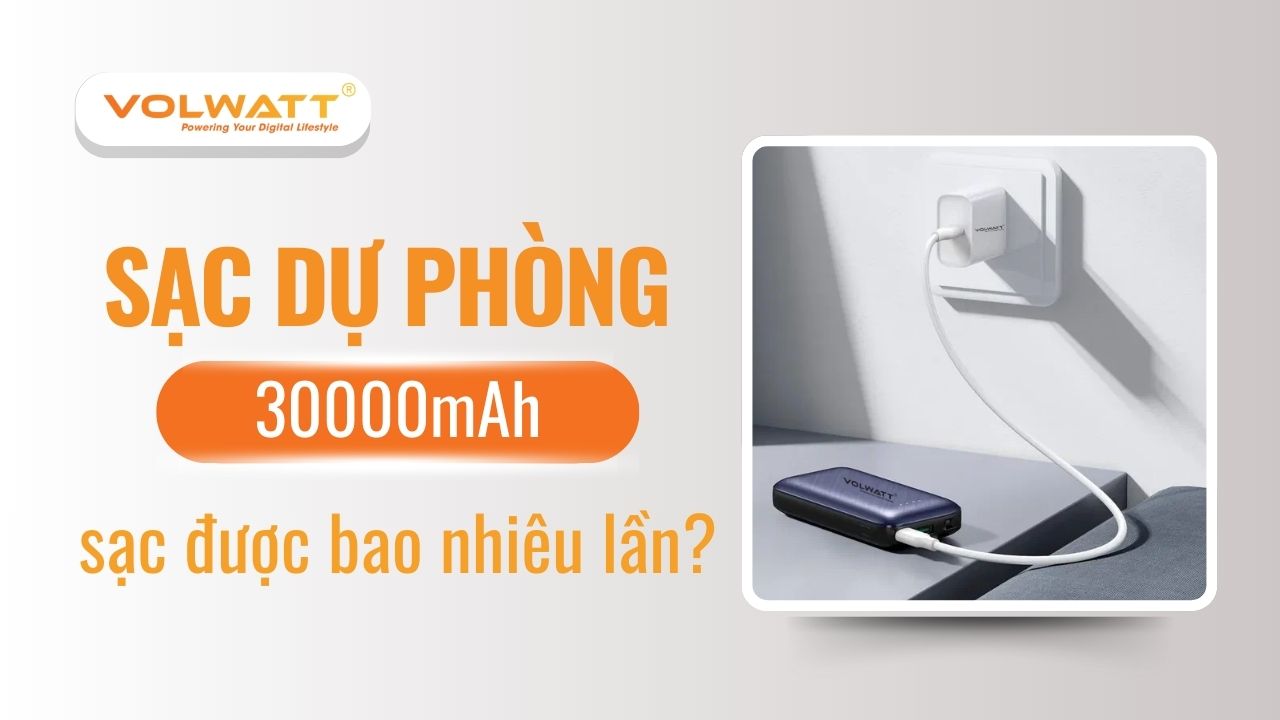 Sạc dự phòng 30000mAh sạc được bao nhiêu lần?