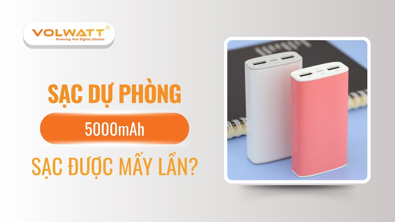 Sạc dự phòng 5000mAh sạc được mấy lần? Sạc bao lâu thì đầy?
