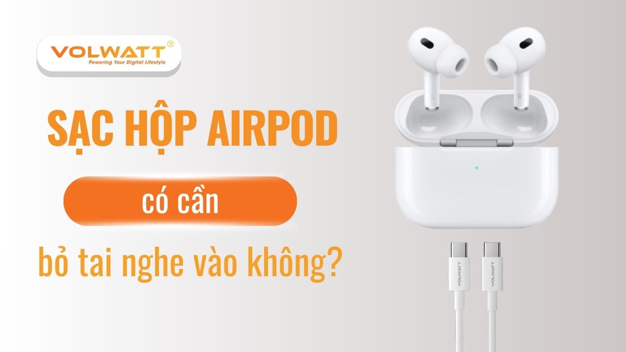 sạc hộp airpods có cần bỏ tai nghe vào không