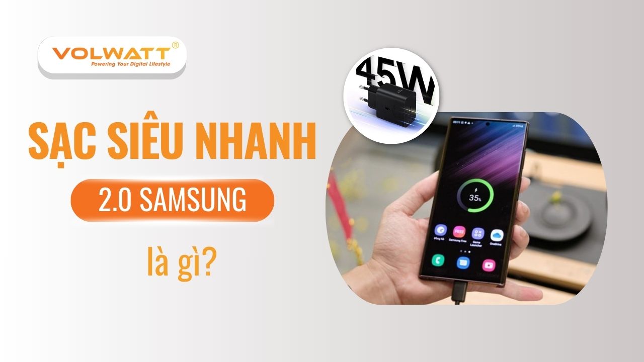 Sạc siêu nhanh 2.0 Samsung là gì? Lưu ý khi sử dụng sạc nhanh