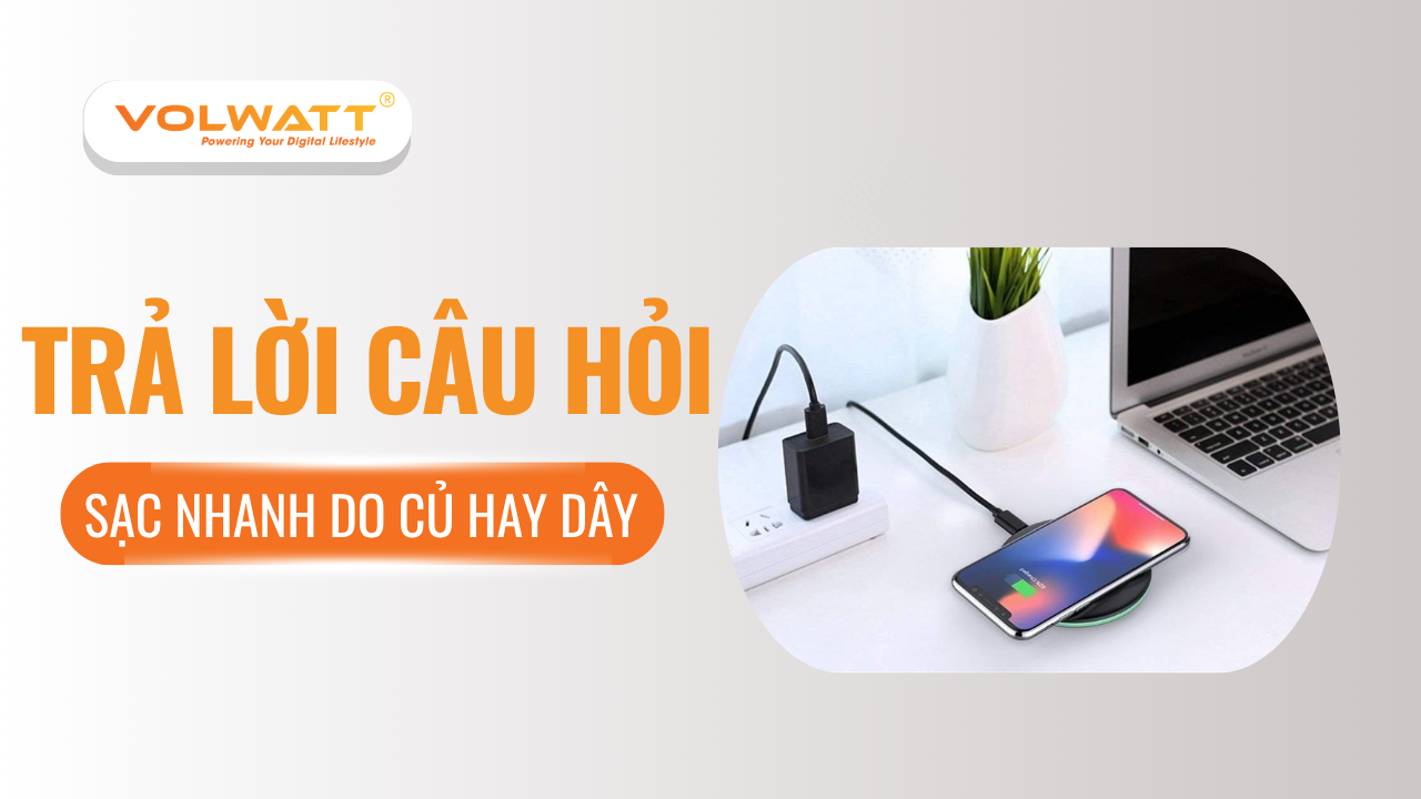 Sạc nhanh do củ hay dây? Cách chọn bộ sạc nhanh đúng chuẩn