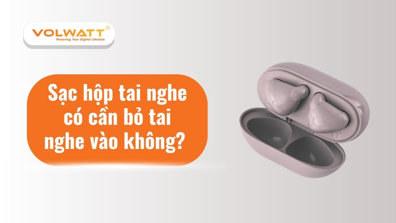 Sạc hộp tai nghe có cần bỏ tai nghe vào không? Cách sạc đúng nhất