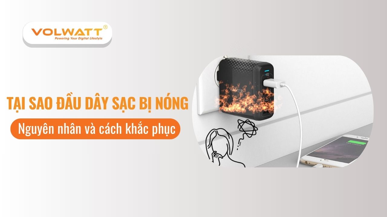 Tại sao đầu dây sạc bị nóng: Nguyên nhân và cách khắc phục