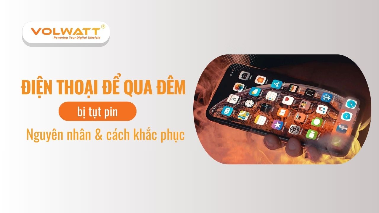 Điện thoại để qua đêm bị tụt pin: Nguyên nhân & cách khắc phục