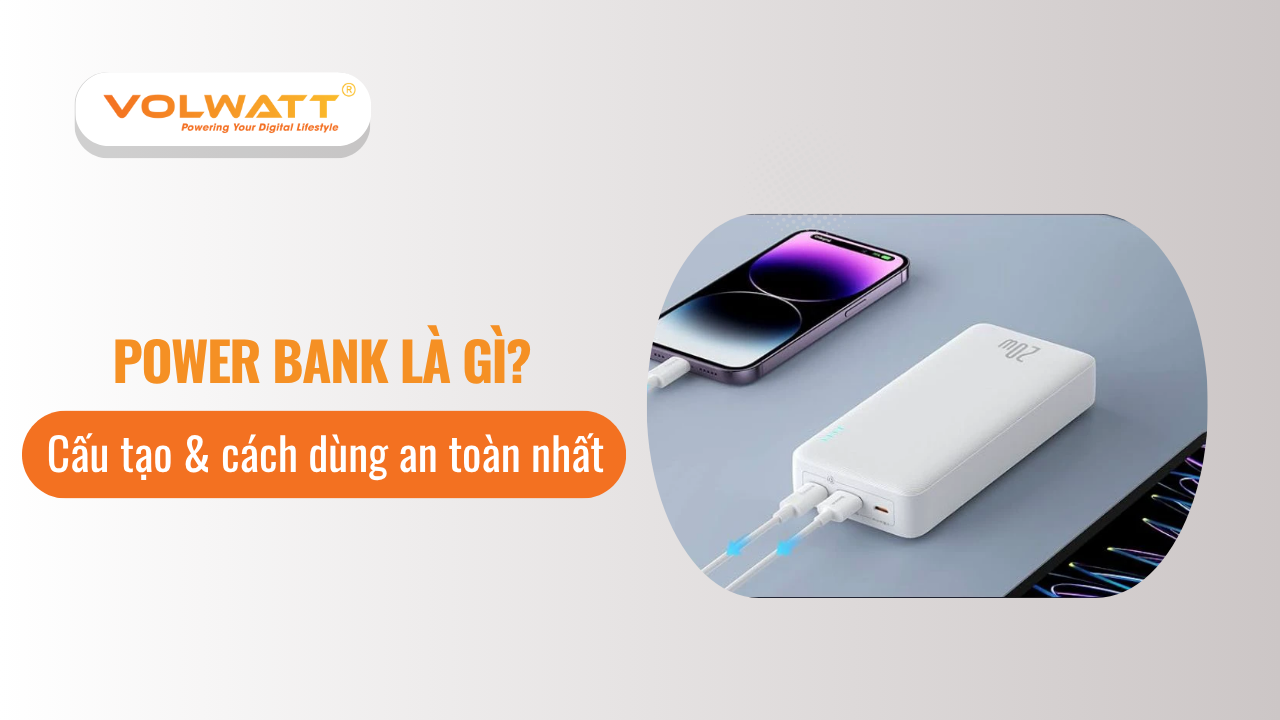 Power bank là gì? Cấu tạo & cách dùng an toàn nhất
