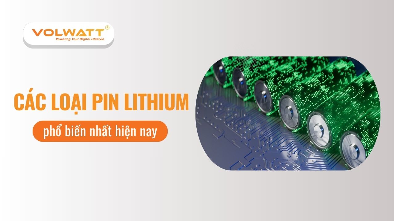 Khám phá các loại pin Lithium phổ biến nhất hiện nay