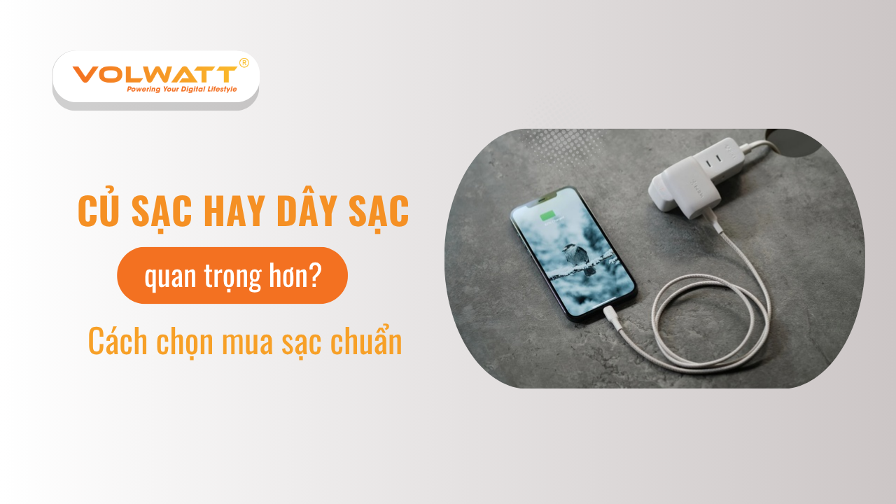 Củ sạc hay dây sạc quan trọng hơn? Cách chọn mua sạc chuẩn