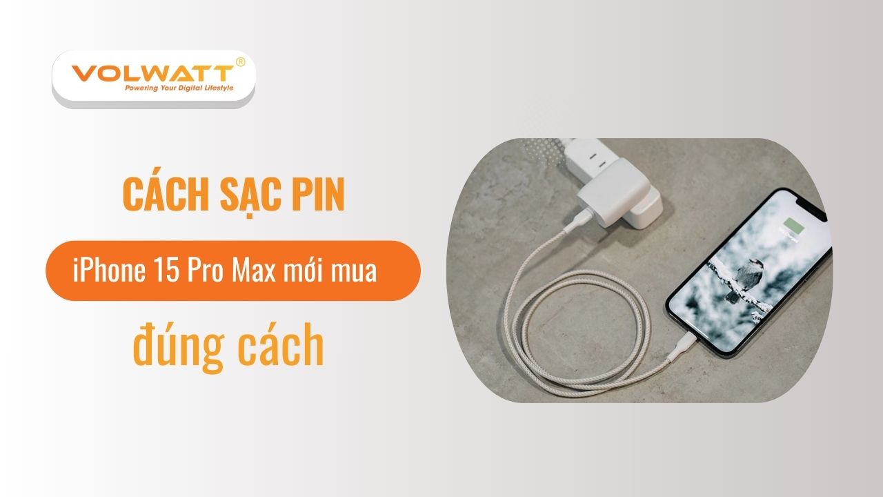 Cách sạc pin iPhone 15 Pro Max mới mua đúng cách