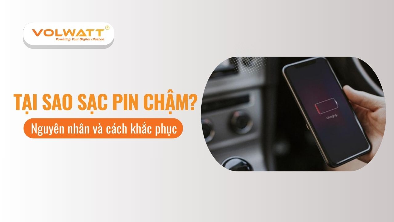 Tại sao sạc pin chậm? Nguyên nhân và cách khắc phục