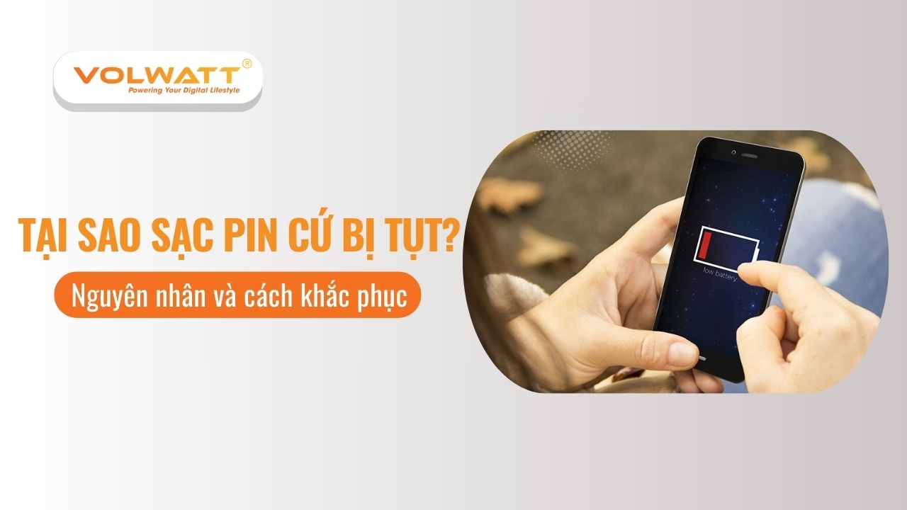 Tại sao sạc pin cứ bị tụt? Nguyên nhân và cách khắc phục