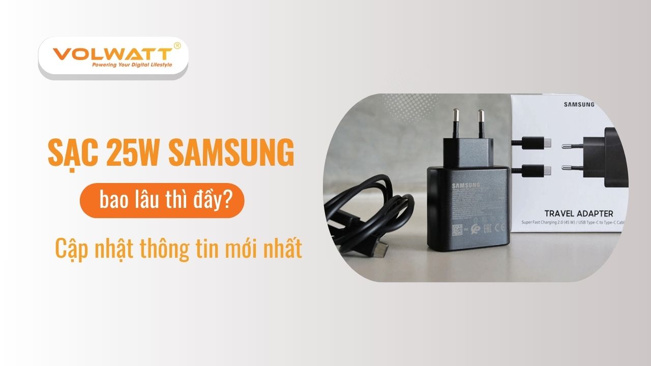 Sạc 25W Samsung bao lâu thì đầy? Cập nhật thông tin mới nhất