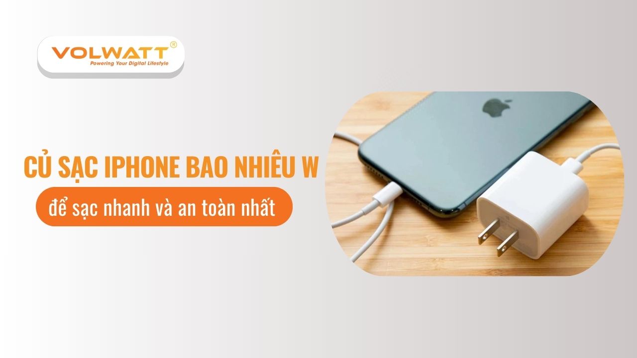 Củ sạc iPhone bao nhiêu W để sạc nhanh và an toàn nhất
