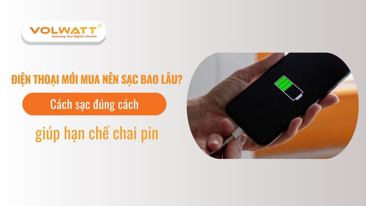Điện thoại mới mua nên sạc bao lâu? Cách sạc đúng cách giúp hạn chế chai pin