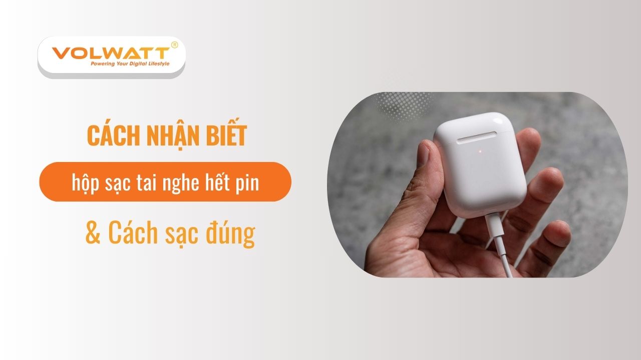 Cách nhận biết hộp sạc tai nghe hết pin và cách sạc pin đúng