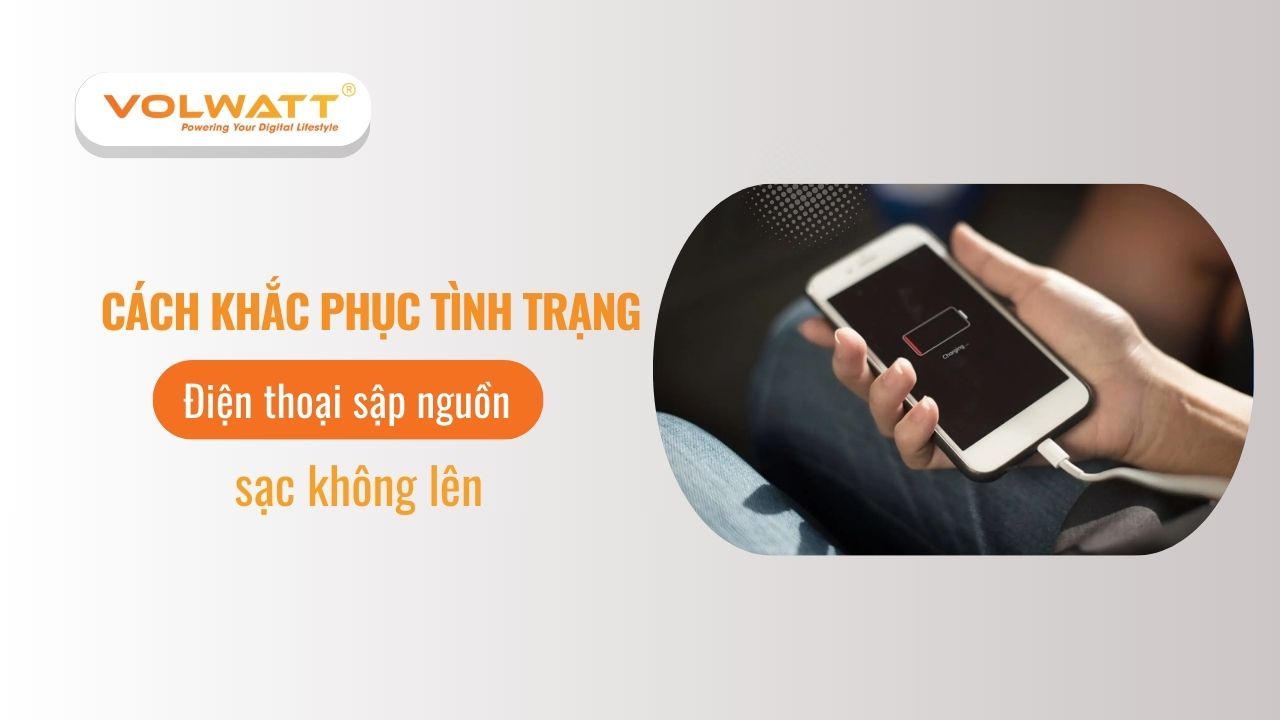 Điện thoại sập nguồn sạc không lên: Nguyên nhân và cách sửa