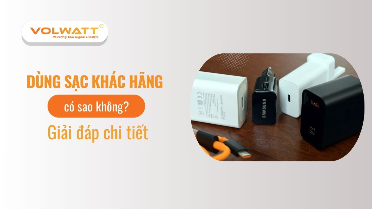 Dùng sạc khác hãng có sao không? Giải đáp chi tiết