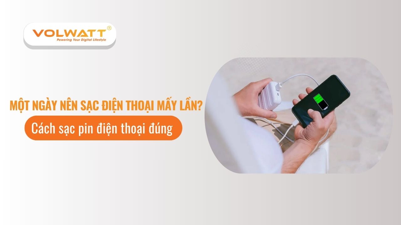 Một ngày nên sạc điện thoại mấy lần? Cách sạc pin điện thoại đúng cách