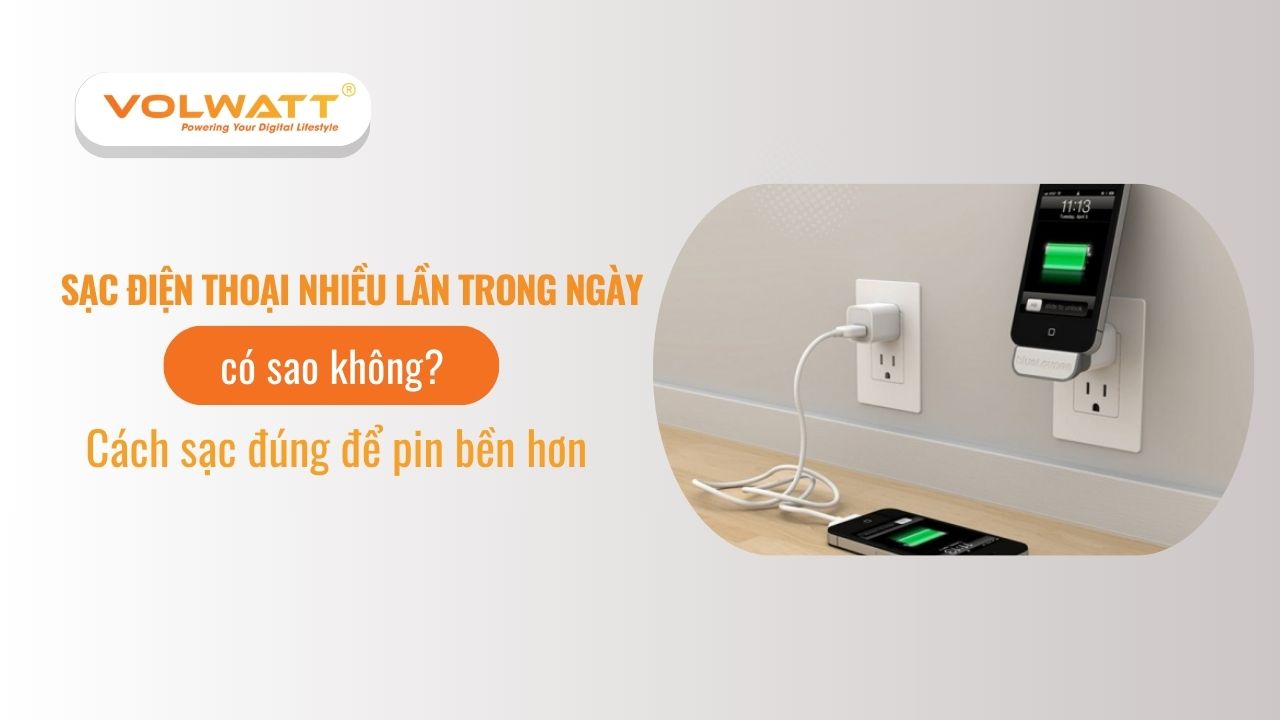Sạc điện thoại nhiều lần trong ngày có sao không? Cách sạc đúng để pin bền hơn