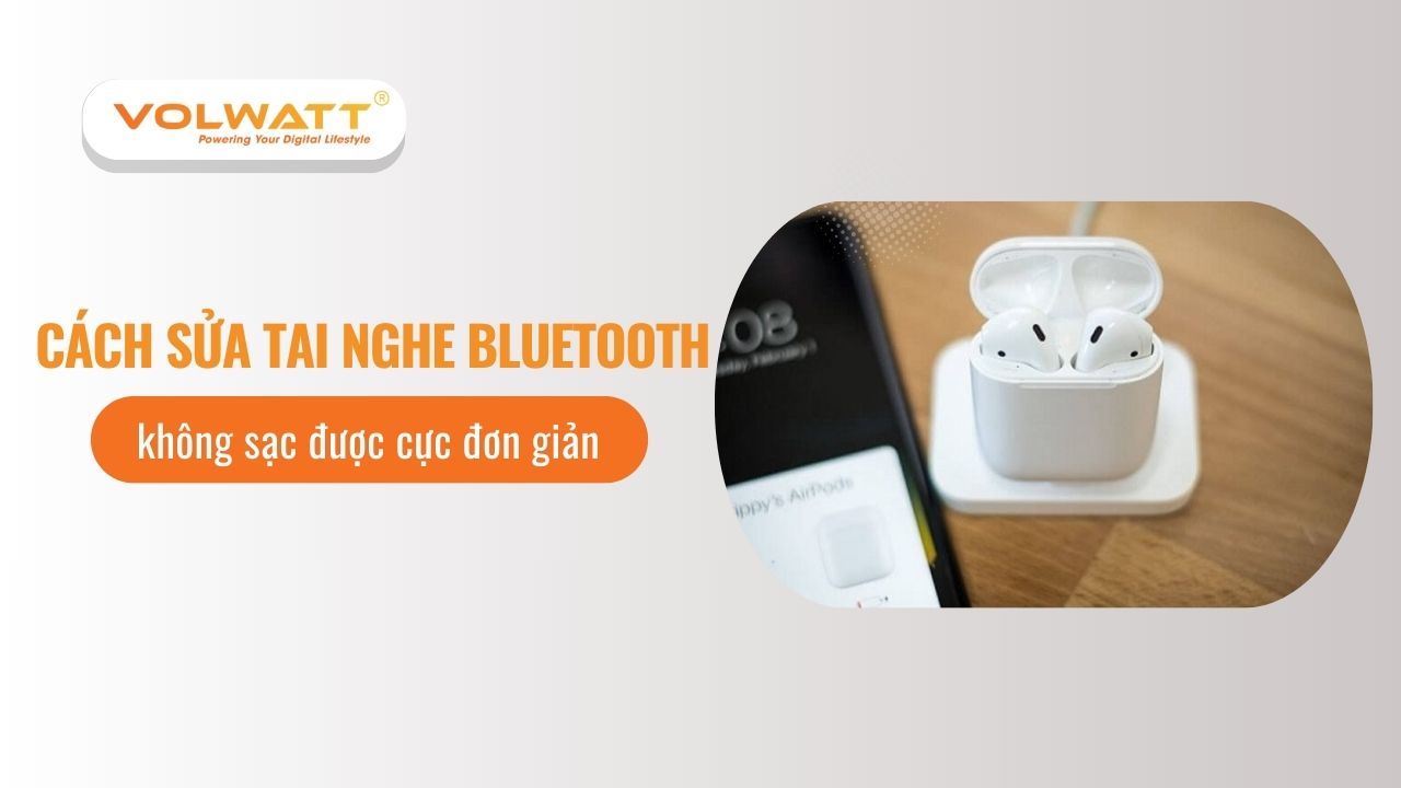 Cách sửa tai nghe Bluetooth không sạc được cực đơn giản