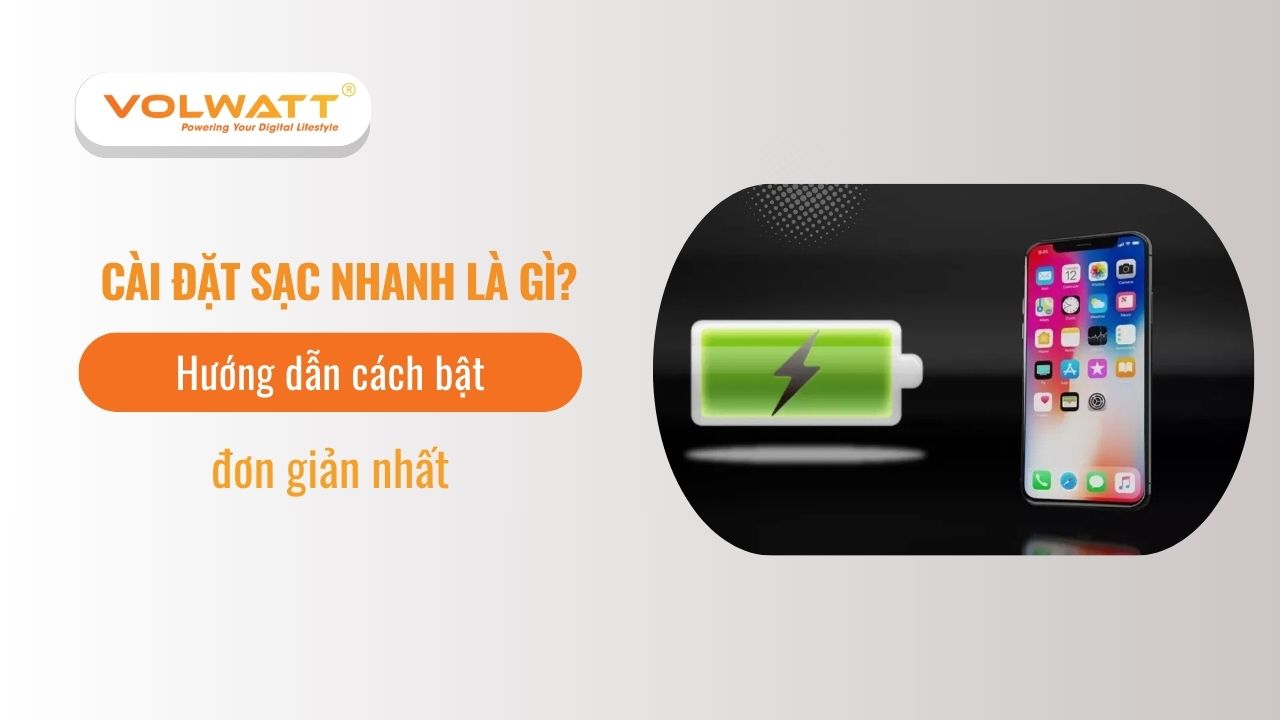 Cài đặt sạc nhanh là gì? Hướng dẫn cách bật đơn giản nhất