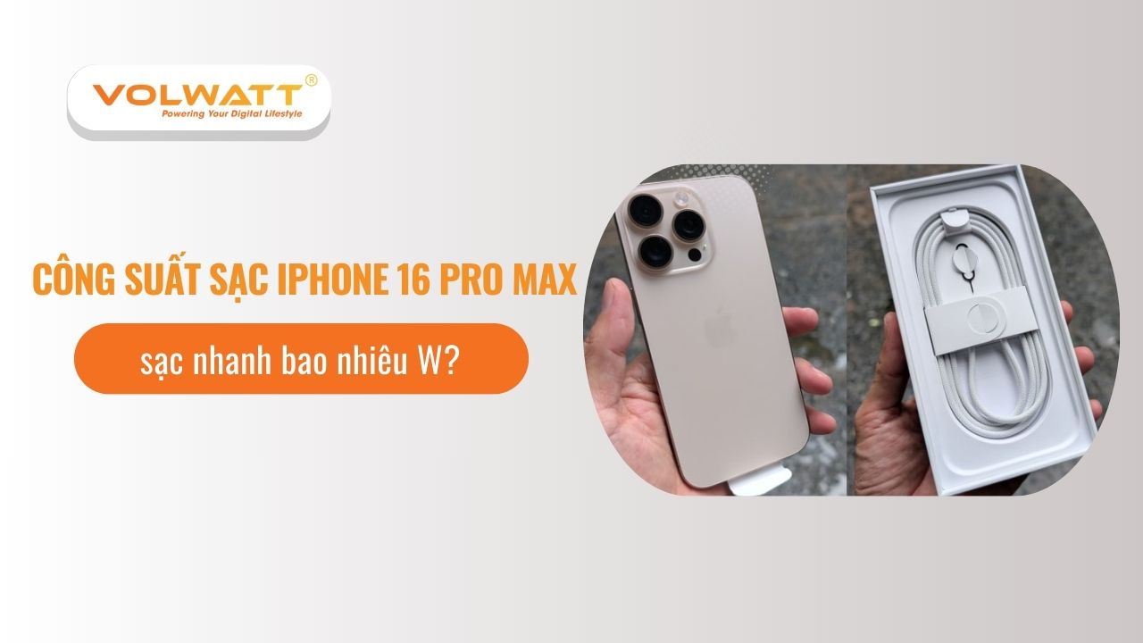 Công suất sạc iPhone 16 Pro Max sạc nhanh bao nhiêu W?