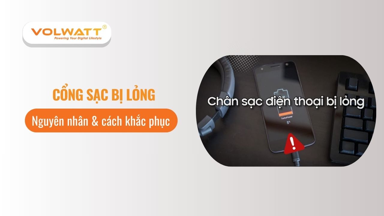 Nguyên nhân cổng sạc bị lỏng và cách khắc phục