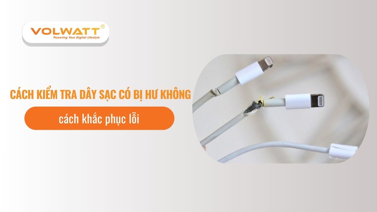 Cách kiểm tra dây sạc có bị hư không và cách khắc phục lỗi
